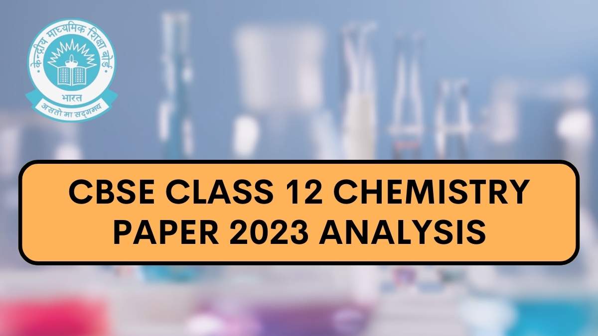 Detailed CBSE Class 12 Chemistry Exam Analysis and Paper Review 2023