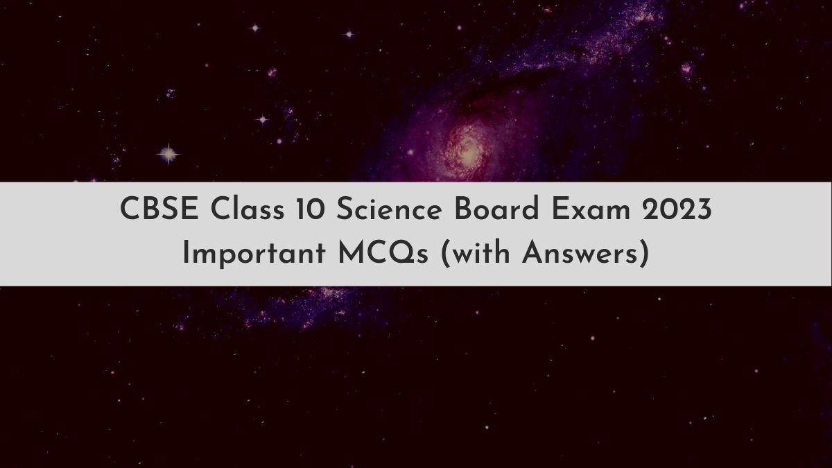 CBSE 10 Science Important MCQs for 2023 CBSE Class 10 Board Exam Preparation