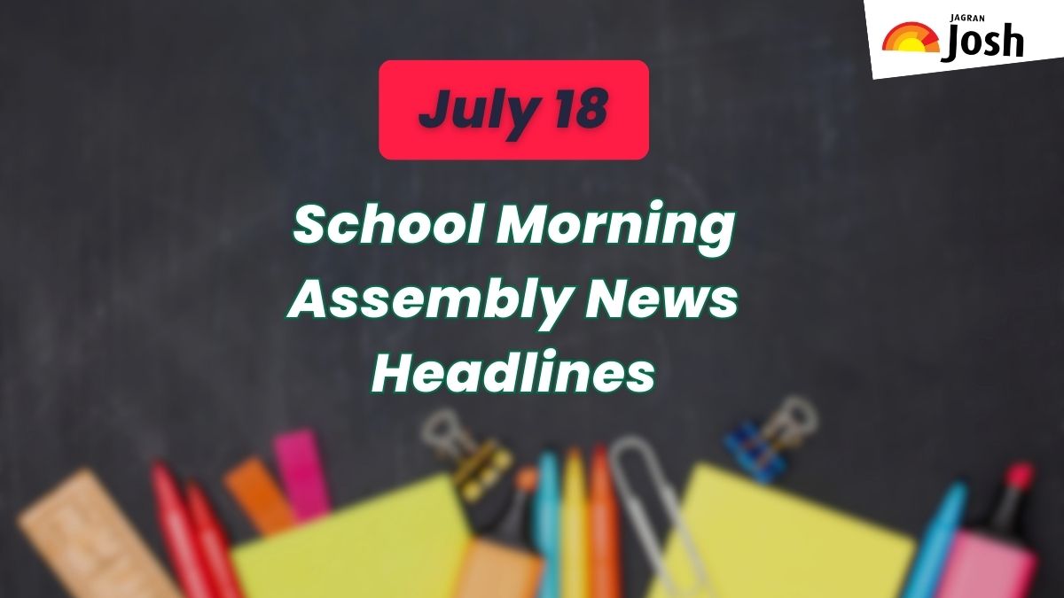 Get here today’s news headlines in English for School Assembly on July 18