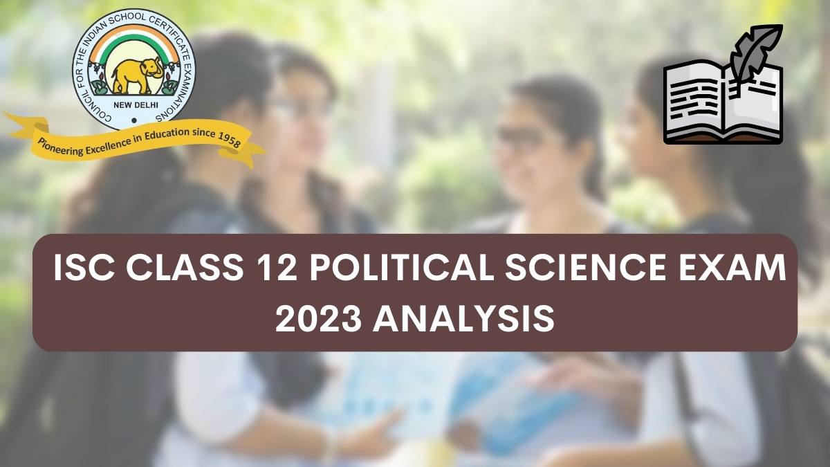 Detailed ISC Class 12 Political Science Exam Analysis and Paper Review 2023