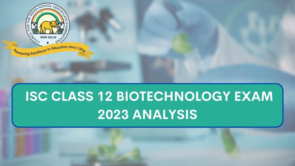 Detailed ISC Class 12 Biotechnology Exam Analysis and Paper Review 2023
