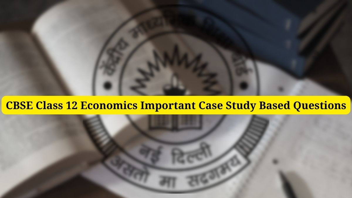 Important Case Study Based Questions for CBSE Class 12 Economics Board Exam 2023