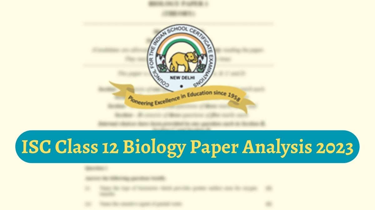 Detailed ISC Class 12 Biology Exam Analysis and Paper Review 2023