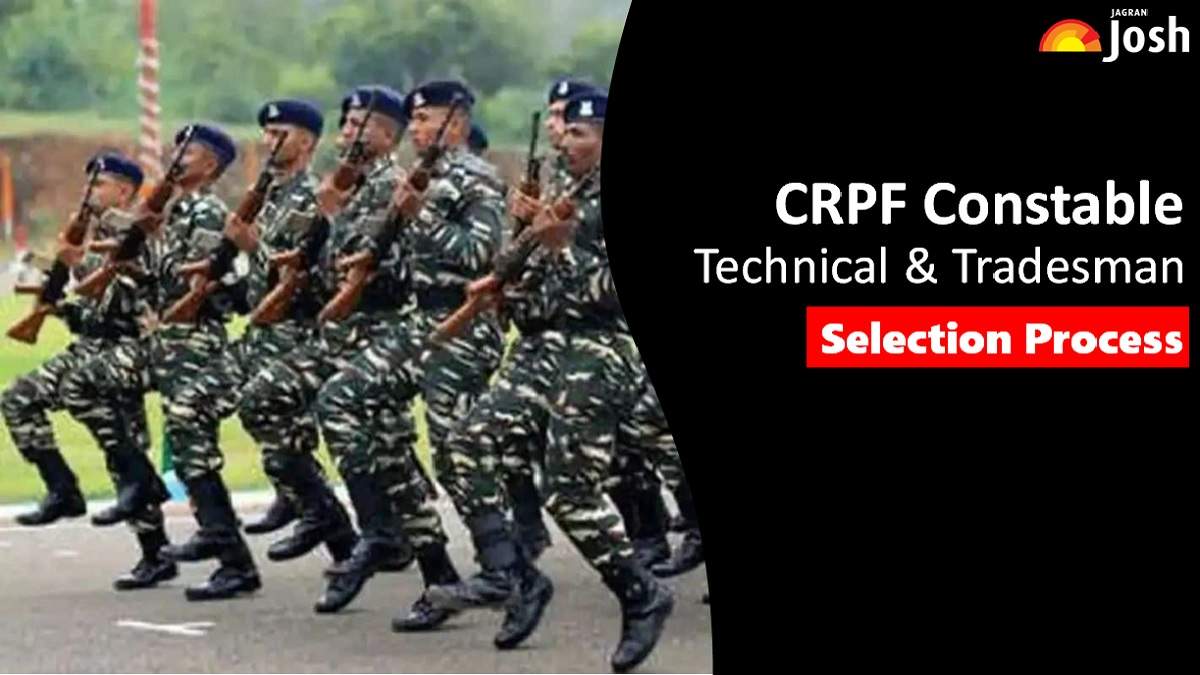 Get All Details About CRPF Constable Technical & Tradesman Selection Process Here.