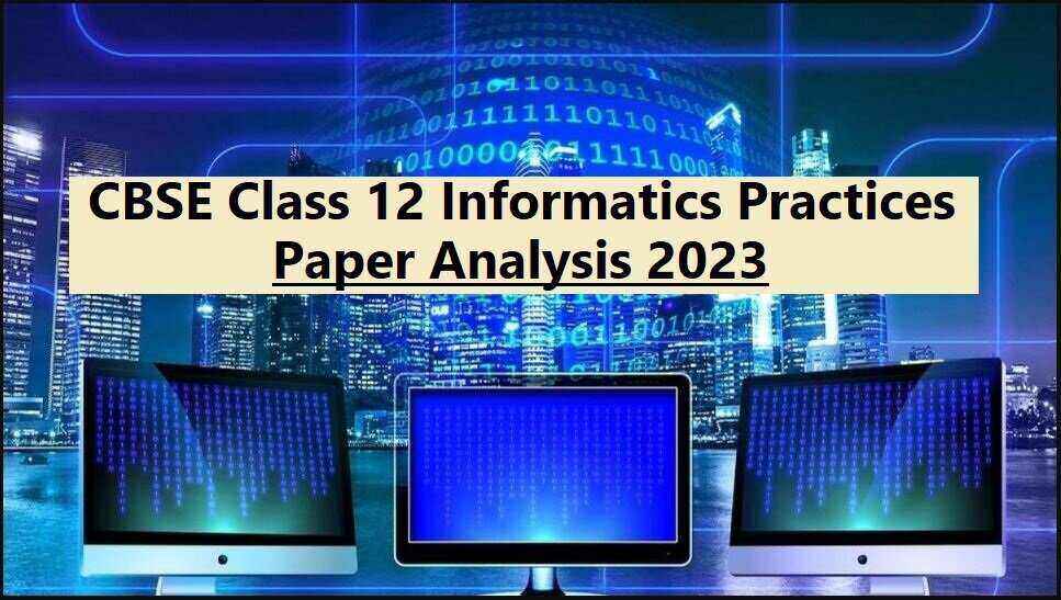 Detailed CBSE Class 12 Informatics Practices Exam Analysis 2023