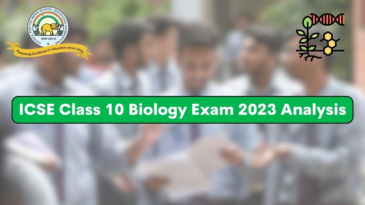 Detailed ICSE Class 10 Biology Exam Analysis and Paper Review 2023