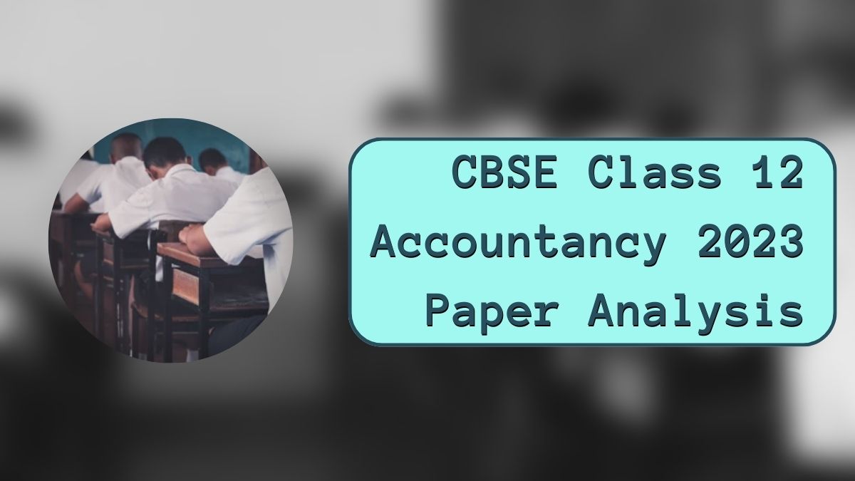 Detailed CBSE Class 12 Accountancy Exam Analysis and Paper Review 2023