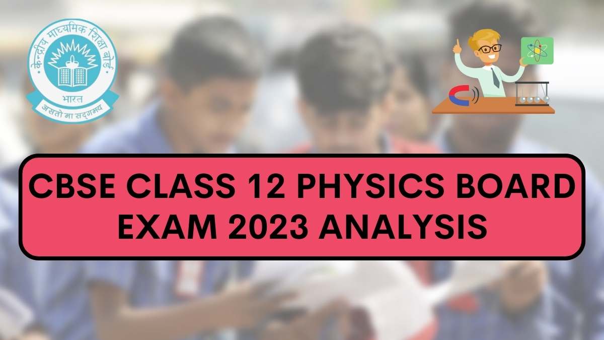Detailed CBSE Class 12 Physics Exam Analysis and Paper Review 2023