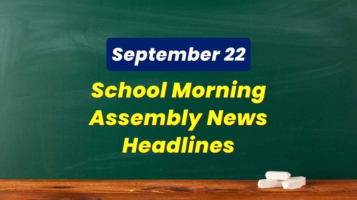 Get here today’s news headlines in English for School Assembly on September 22