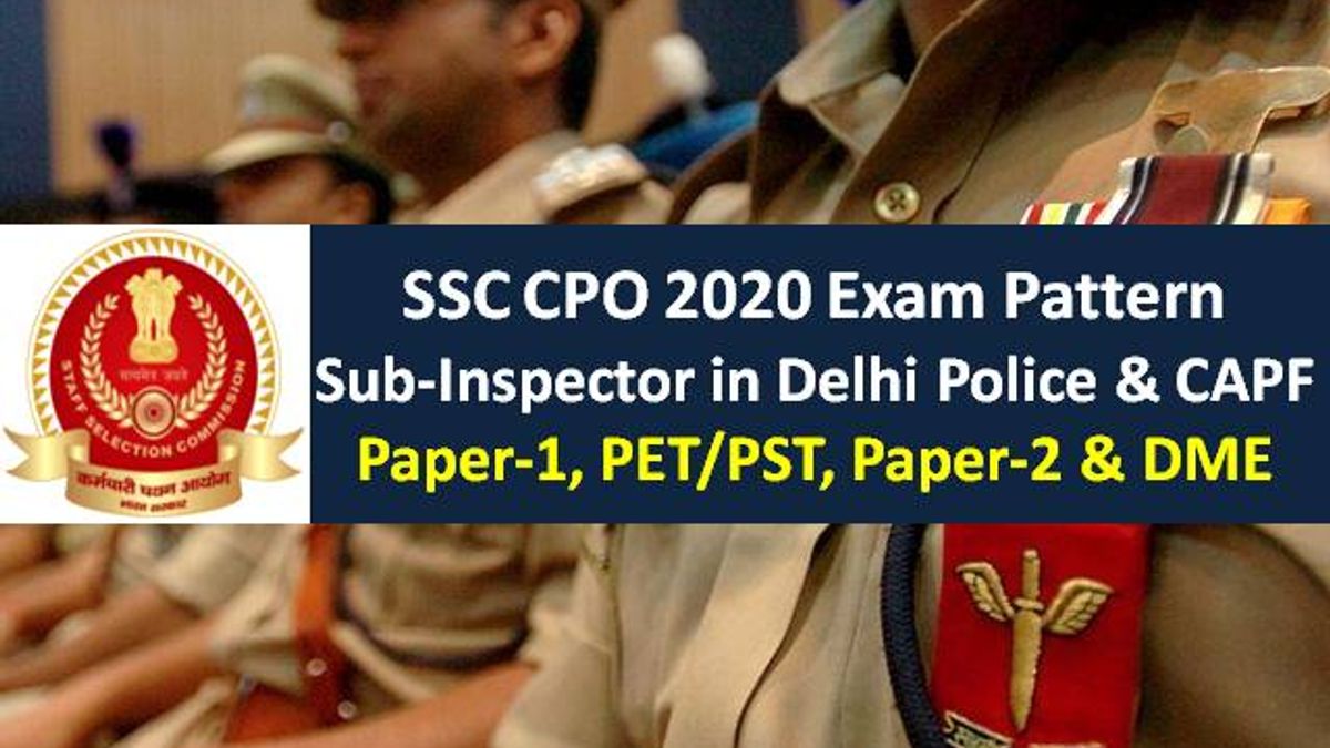 SSC CPO Sub-Inspector (SI) in Delhi Police & CAPF 2020 Exam Pattern: Check Paper-1, PET/PST, Paper-2 & Medical Examination Details