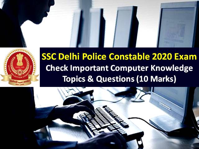 SSC Delhi Police 2020 Constable Exam Important Computer Knowledge Topics & Questions (10 Marks): Check Preparation Strategy to score high marks in online exam