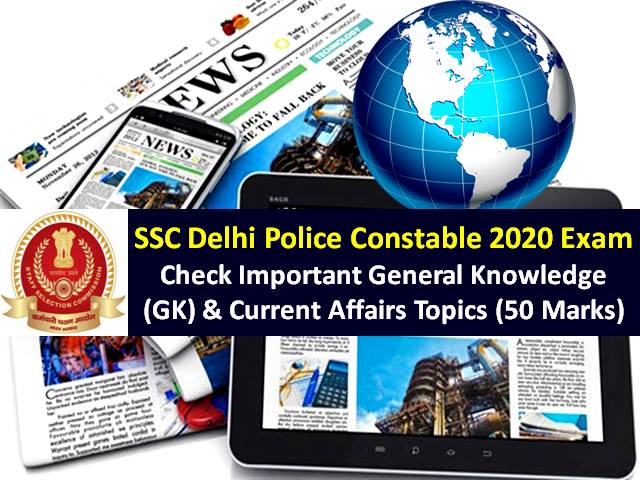 SSC Delhi Police Constable 2020 Exam Important General Knowledge (GK) & Current Affairs (50 Marks): Check Preparation Strategy to score high marks in online exam