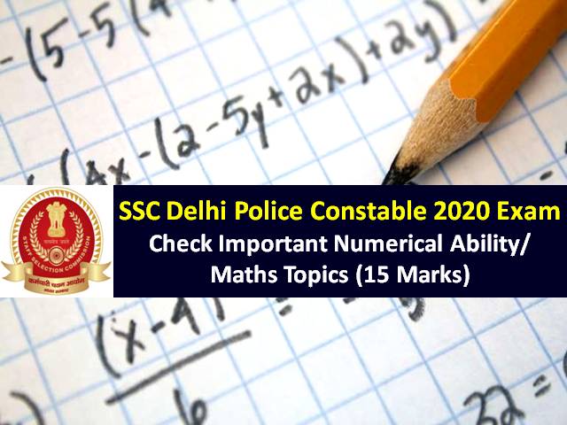 SSC Delhi Police Constable 2020 Exam Important Numerical Ability/Maths Topics (15 Marks): Check Preparation Strategy to score high marks in online exam