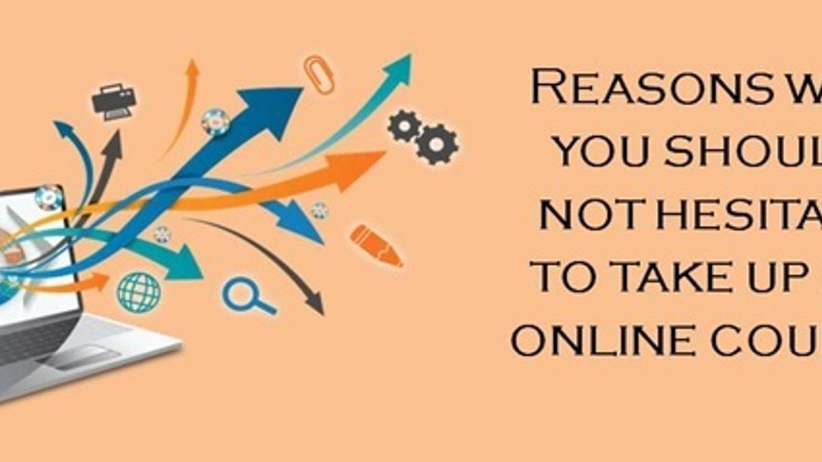 8 Reasons Why You Should Not Hesitate To Take Up Online Courses
