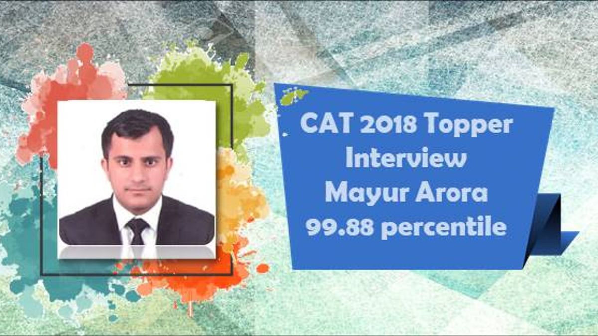 CAT 2018 Topper Interview: Mayur Arora – 99.88 percentile