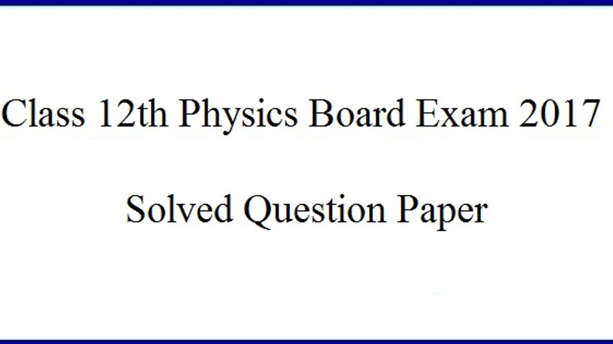 CBSE Solved Paper for Class 12 Physics Board Exam 2017