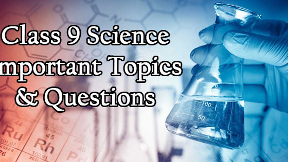 Class 9 Science Important Topics & Questions