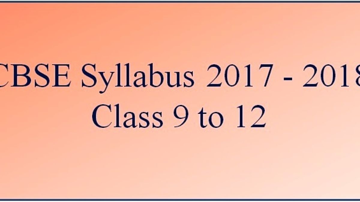 CBSE Syllabus 2017 - 2018: Classes 9th, 10th, 11th and 12th 