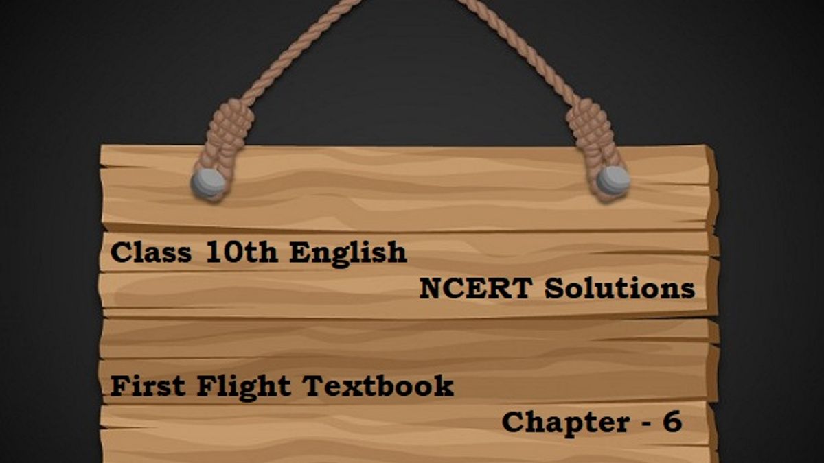 Class 10 English NCERT Solutions from Chapter 6 of the First Flight Textbook