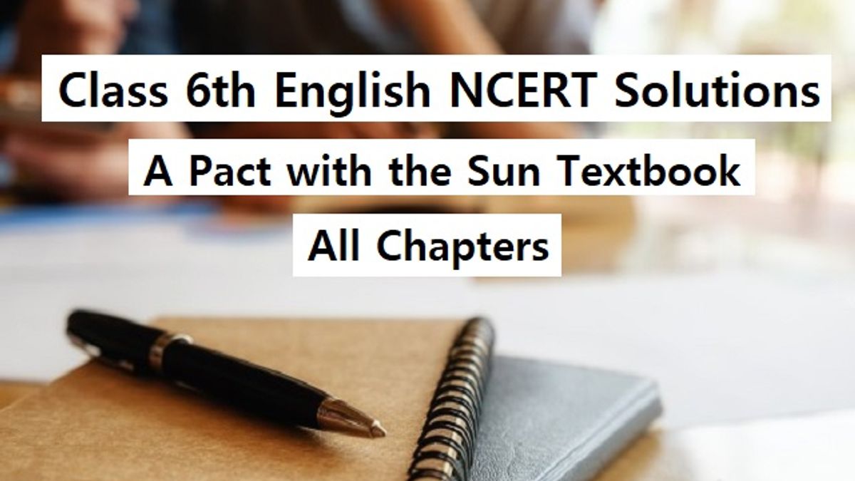 NCERT Solutions for Class 6 English: A Pact With The Sun Textbook - All Chapters