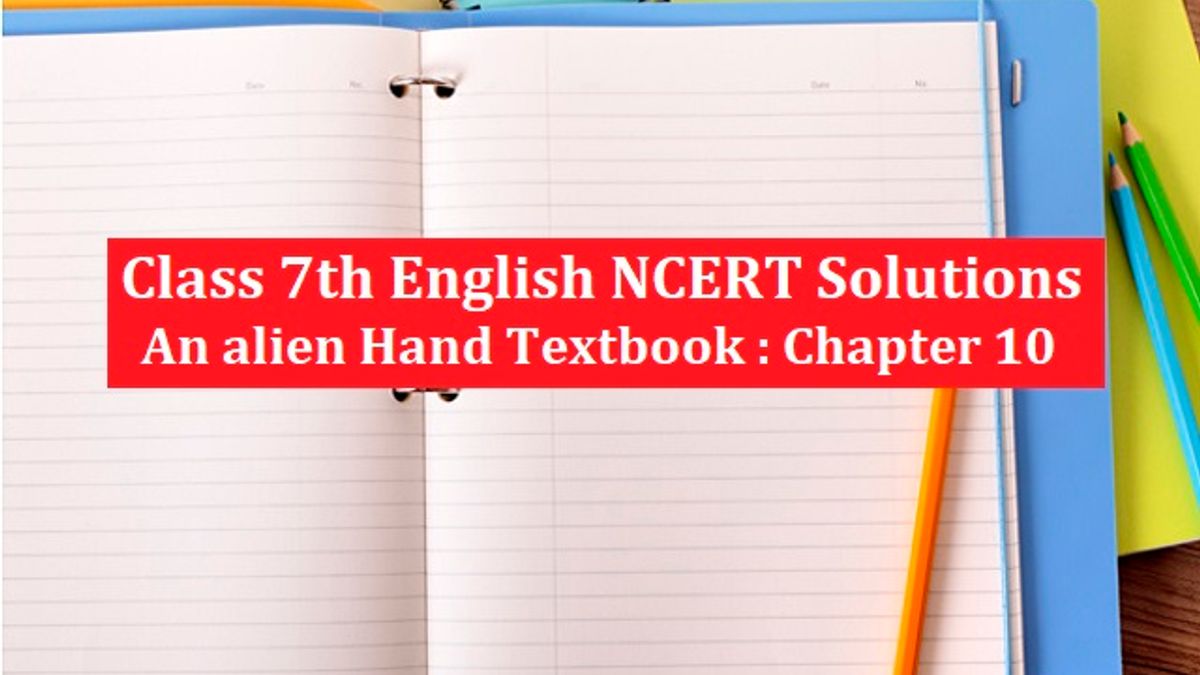 NCERT Solutions for Class 7 English: An Alien Hand Textbook - Chapter 10: An Alien Hand