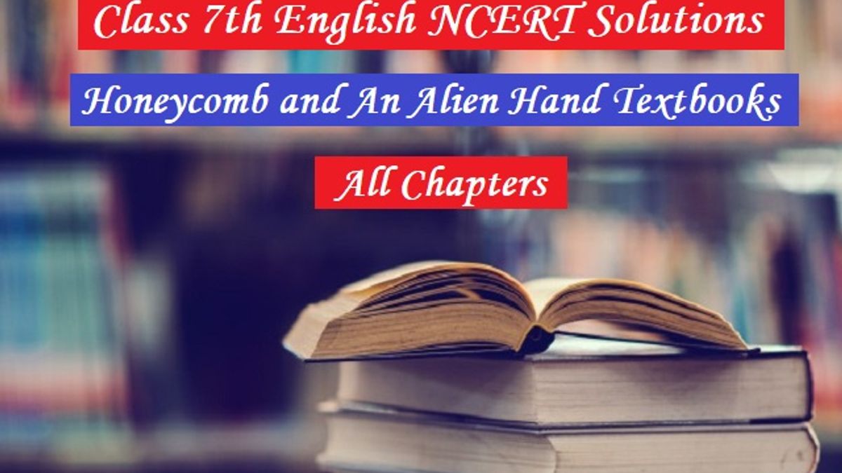 NCERT Solutions for Class 7 English Honeycomb & An Alien Hand Textbooks - All Chapters (Prose & Poetry)