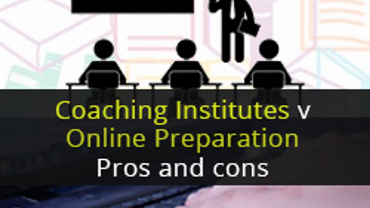 Coaching Institutes v Online Preparation: Pros and cons