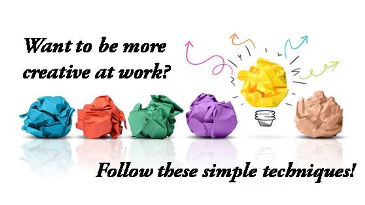 Want to be more creative at work? Follow these simple techniques!