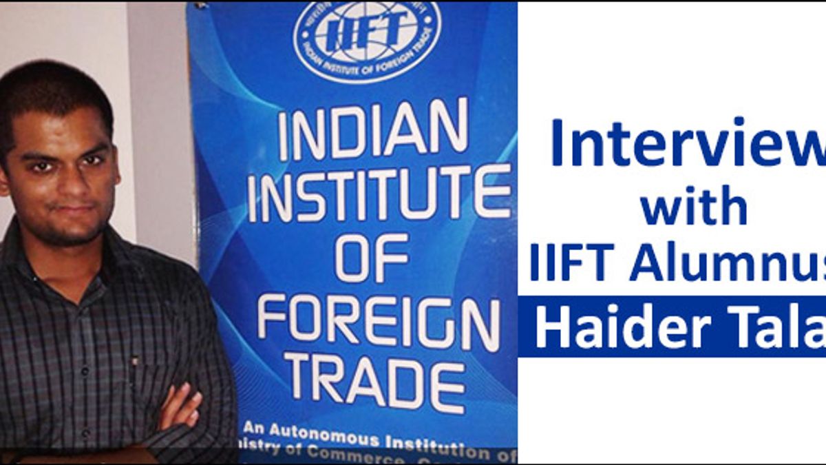 Interview with IIFT Alumnus: Haider Talat