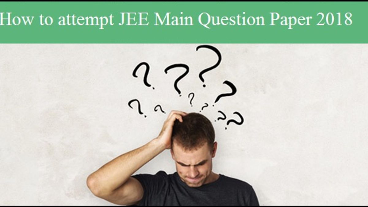 Know the best ways to attempt JEE Main Question Paper 2018