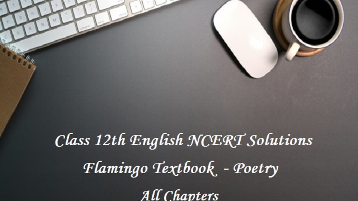 NCERT Solutions for Class 12 English (Flamingo Textbook): Poetry - All Chapters