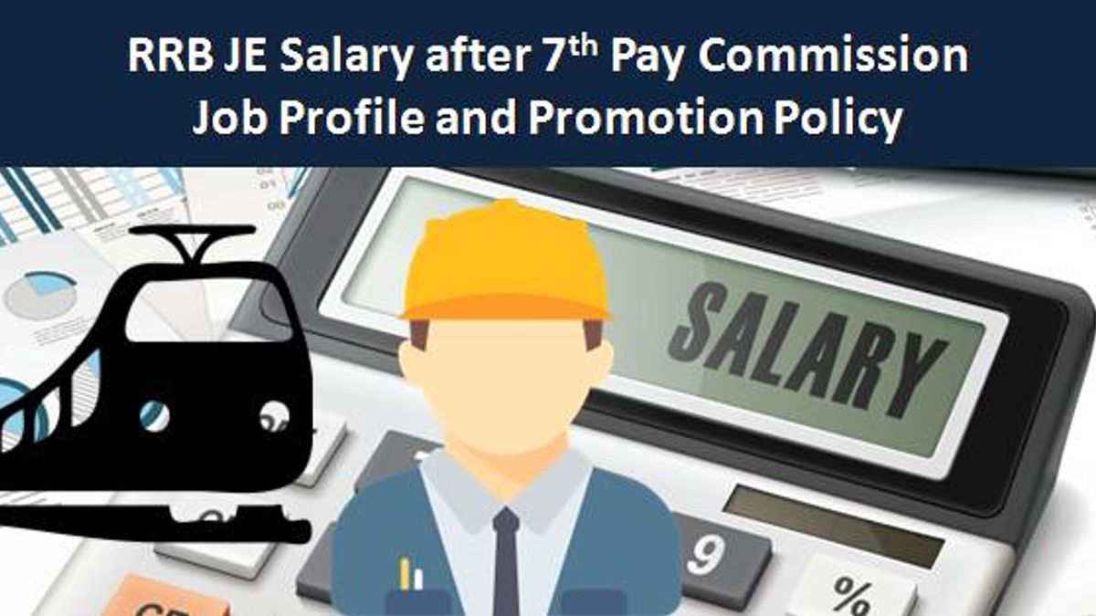 RRB JE Salary after 7th Pay Commission, Job Profile and Promotion Policy