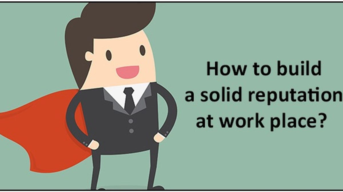 Tips to build solid reputation at work