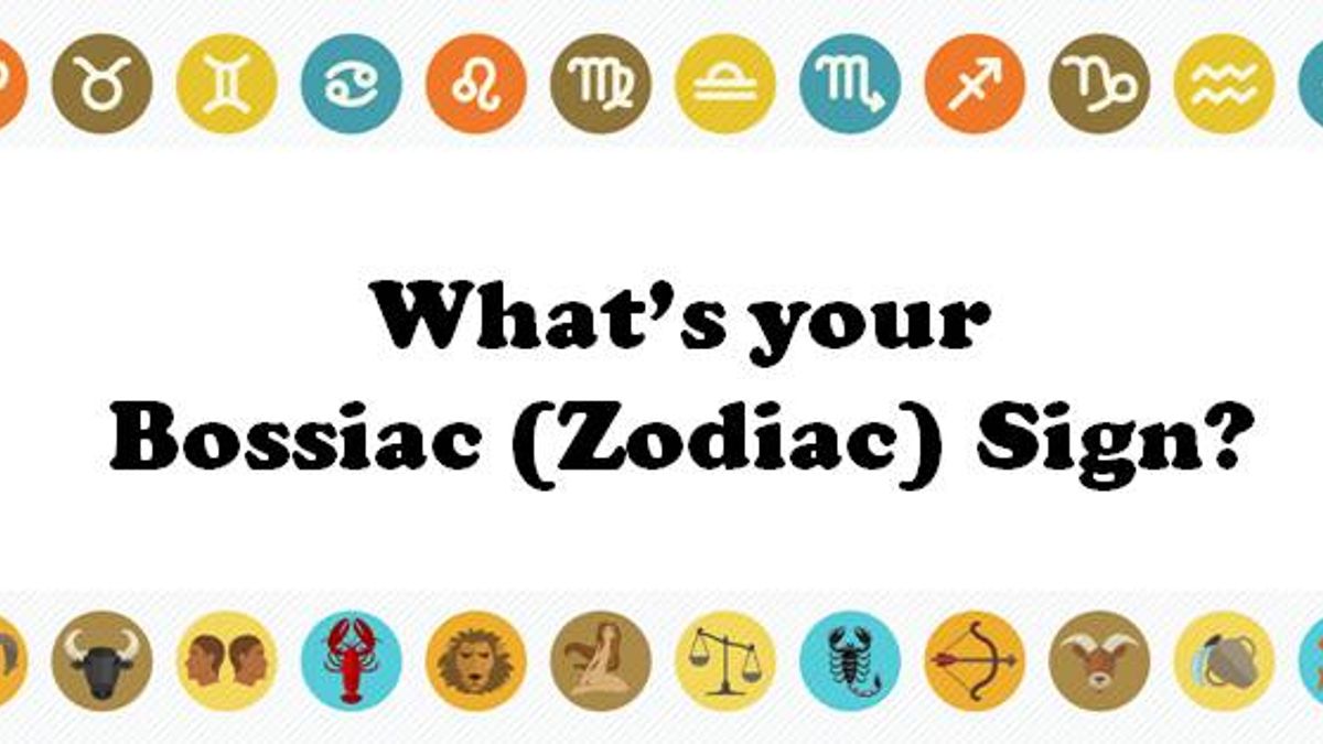 What’s your Bossiac (Zodiac) Sign?