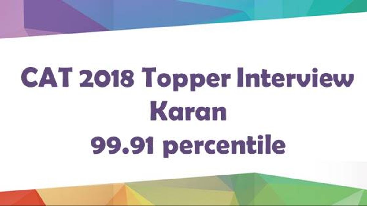 CAT 2018 Topper Interview: Karan – 99.91 Percentile