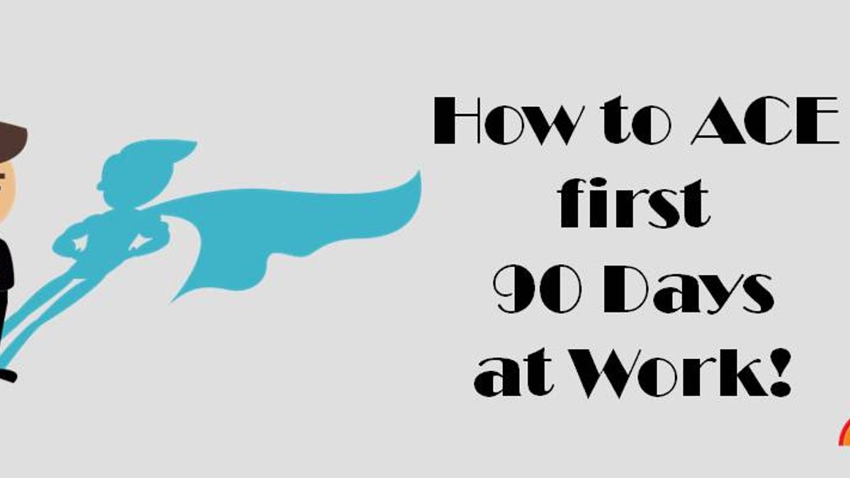 How to Ace your First 90 days at work