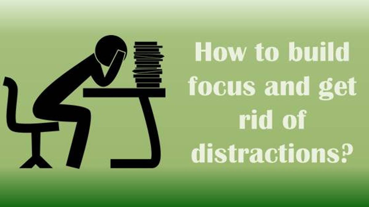 How to build focus and get rid of distractions