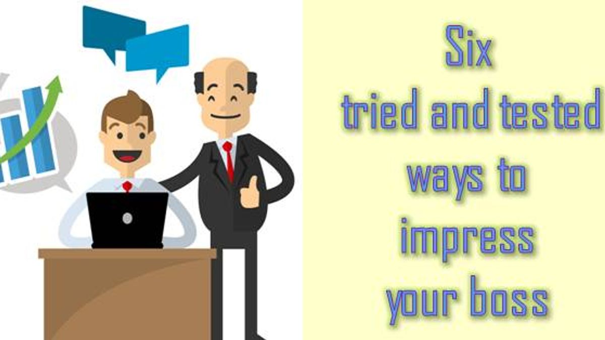 6 tried and tested ways to impress your boss
