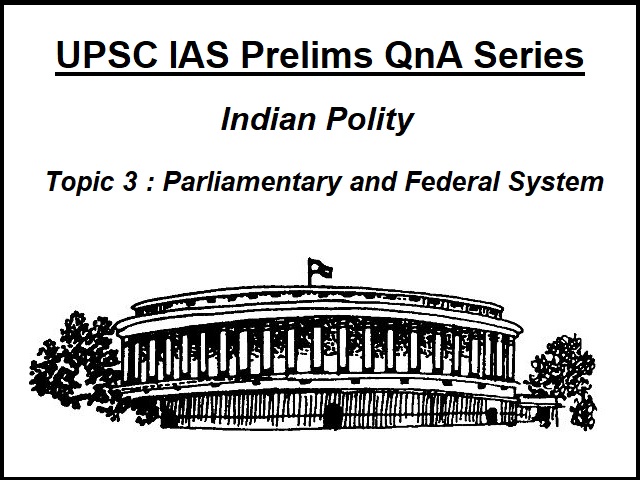 UPSC IAS Prelims Important Questions on Indian Polity Parliamentary and Federal System
