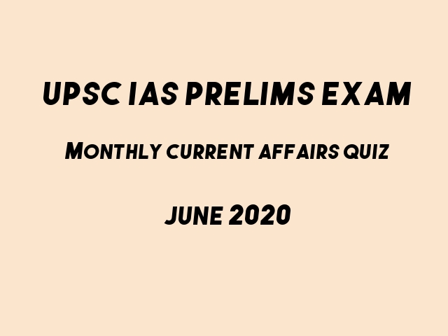 UPSC IAS Prelims 2021: Monthly Current Affairs Questions for Preparation | June 2020