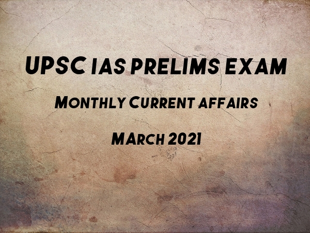 UPSC IAS Prelims 2021: Monthly Current Affairs & GK Topics for Preparation | March’21