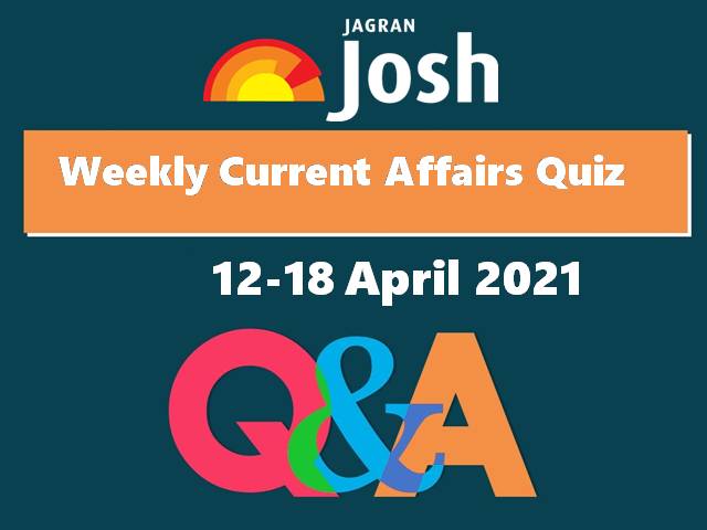 Weekly Current Affairs Quiz 12 April To 18 April 2021