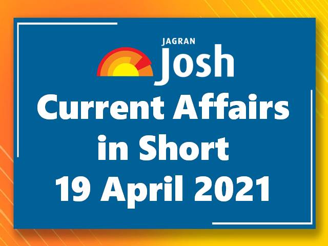 Current Affairs in Short: 19 April 2021