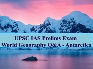UPSC IAS Prelims 2021: Important Questions on World Geography - Topic 6 (Antarctica)