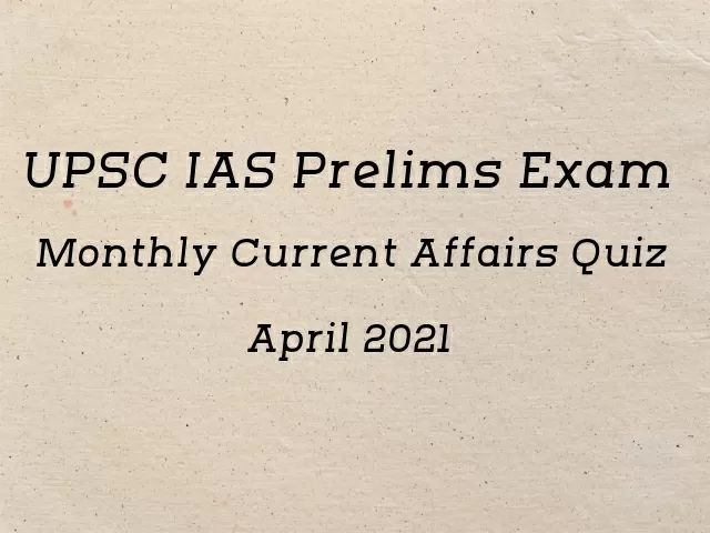 UPSC IAS Prelims 2021: Monthly Current Affairs Questions For ...