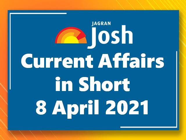 Current Affairs in Short: 8 April 2021