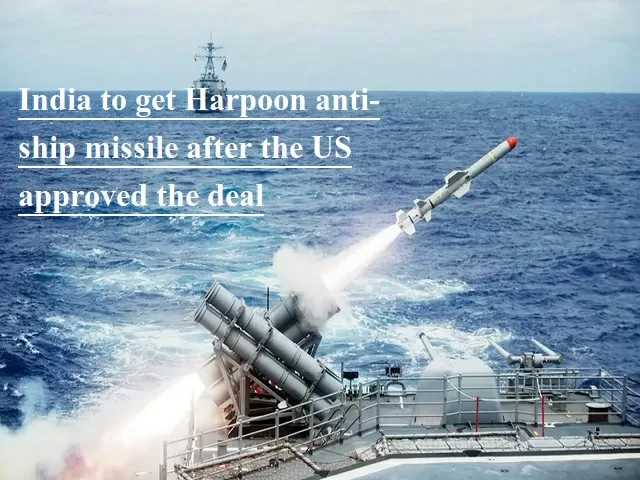 India to get Harpoon anti-ship missile after the US approved the deal