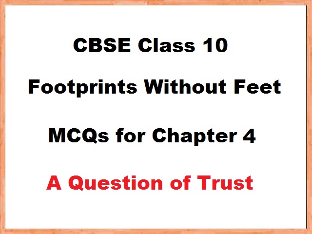 Class 10 English Footprints without Feet MCQs for Chapter 4 - A Question of Trust (Published by CBSE)