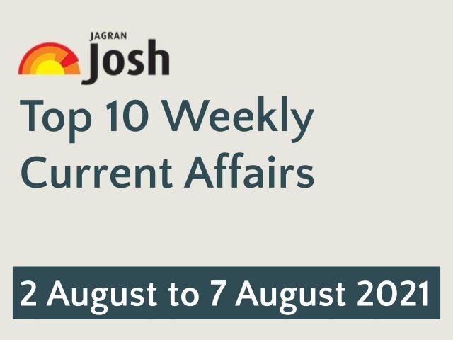 Top 10 Weekly Current Affairs: 2 August to 7 August 2021