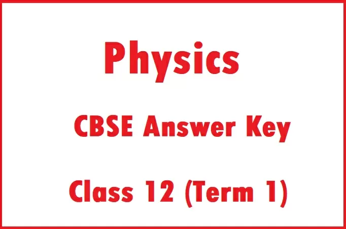 CBSE Answer Key 2021-22: Physics Class 12 - Term 1 CBSE Board Exam 2021-22 